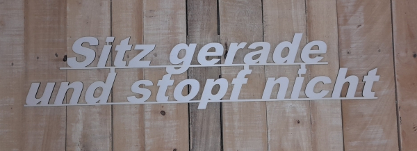 Schriftzug - Sitz gerade und stopf nicht